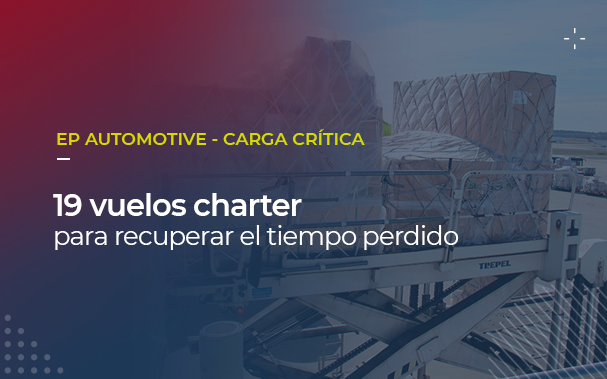 EP AUTOMOTIVE y CARGA CRÍTICA. 19 vuelos chárter para recuperar el tiempo perdido. Foto de pallets siendo cargados a un avión charter.