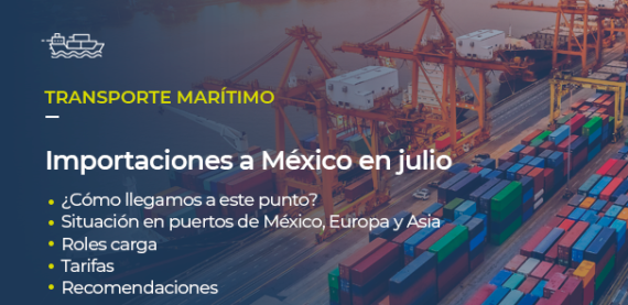 Sobre la foto de un puerto, está escrito TRANSPORTE MARÍTIMO Importaciones a México en julio • ¿Cómo llegamos a este punto? • Situación en puertos de México, Europa y Asia • Roles de carga • Tarifas • Recomendaciones