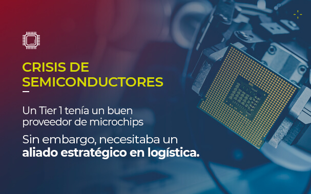 Sobre la foto de un microchip, está escrito CRISIS DE SEMICONDUCTORES Un Tier 1 tenía un buen proveedor de microchips Sin embargo, necesitaba un aliado estratégico en logística.