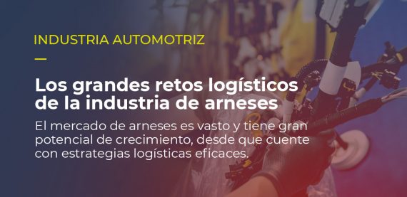 Sobre la imagen de un emsamble de arneses, está escrito INDUSTRIA AUTOMOTRIZ Los grandes retos logísticos de la industria de arneses El mercado de arneses es vasto y tiene gran potencial de crecimiento, desde que cuente con estrategias logísticas eficaces.