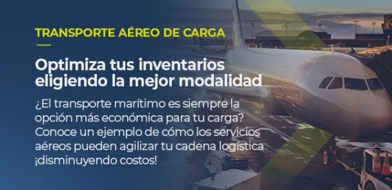 Sobre la imagen de un avión de carga, está escrito TRANSPORTE AÉREO DE CARGA, optimiza tus inventarios eligiendo la mejor modalidad. ¿El transporte marítimo es siempre la opción más económica para tu carga? Conoce un ejemplo de cómo los servicios aéreos pueden agilizar tu cadena logística ¡disminuyendo costos!