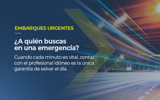 EMBARQUES URGENTES ¿A quién buscas en una emergencia? Cuando cada minuto es vital, contar con el profesional idóneo es la única garantía de salvar el día.