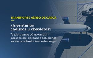 Sobre la imagen de un avión de carga desde arriba, está escrito TRANSPORTE AÉREO DE CARGA, ¿Inventarios caducos u obsoletos? Te platicamos cómo un plan logístico ágil utilizando soluciones aéreas puede eliminar este riesgo.