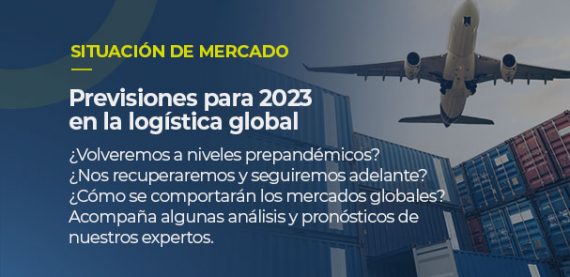 SITUACIÓN DE MERCADO Tendencias 2023 en la logística global ¿Volveremos a niveles prepandémicos? ¿Nos recuperaremos y seguiremos adelante? ¿Cómo se comportarán los mercados globales? Acompaña algunas análisis y pronósticos de nuestros expertos.