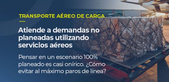 Sobre la imagen de un gran pallet siendo cargado a un avión, está escrito: TRANSPORTE AÉREO DE CARGA. Atende cambios en la demanda utilizando servicios aéreos. Pensar en un escenario 100% planeado es casi onírico. ¿Cómo evitar al máximo paros de línea?